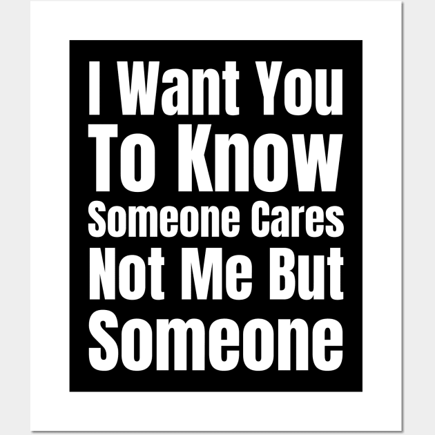 I Want You To Know Someone Cares Not Me But Someone-Sarcastic Saying Wall Art by HobbyAndArt